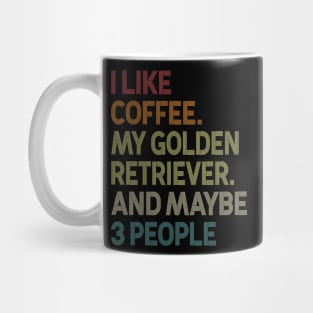 I Like Coffee My Golden Retriever And Maybe 3 People Mug